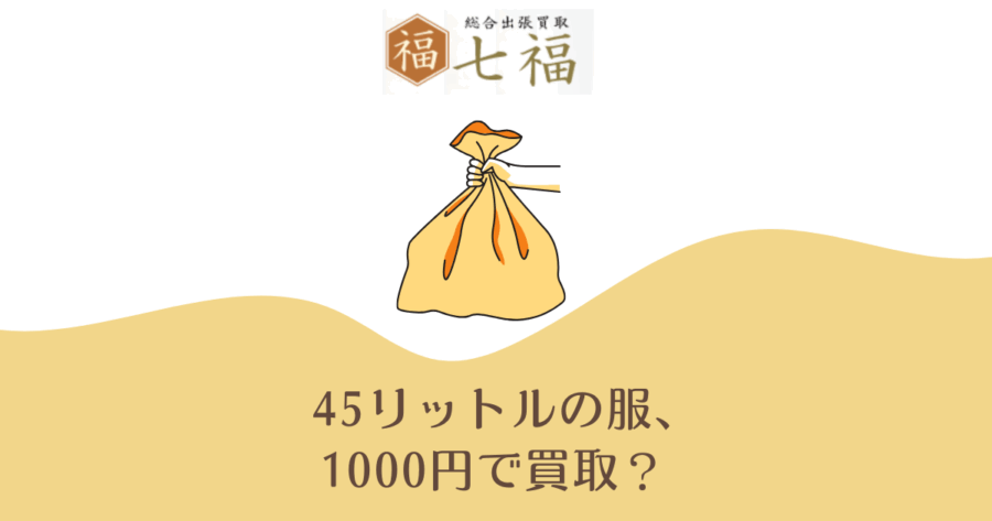 【七福】服45Lゴミ袋千円で買取してくれるの？怪しいのか口コミ調査！